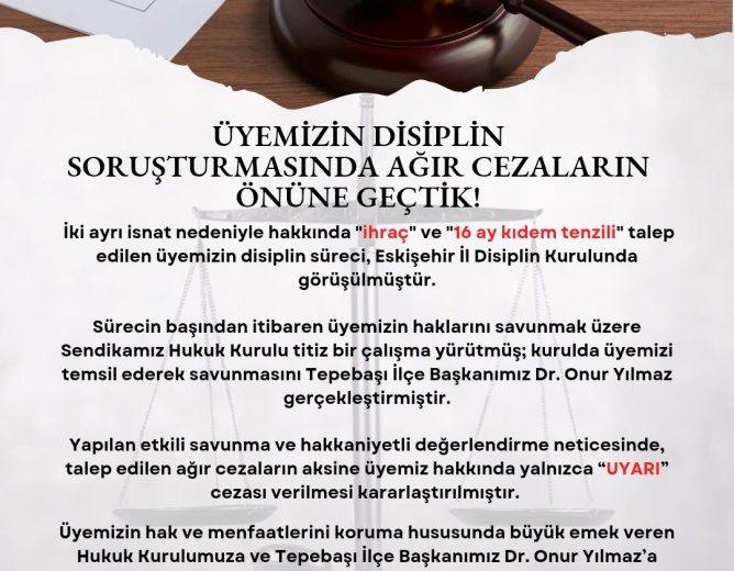 ÜYEMİZ HAKKINDAKİ AĞIR DİSİPLİN CEZASI TALEPLERİNİN ÖNÜNE GEÇTİK!